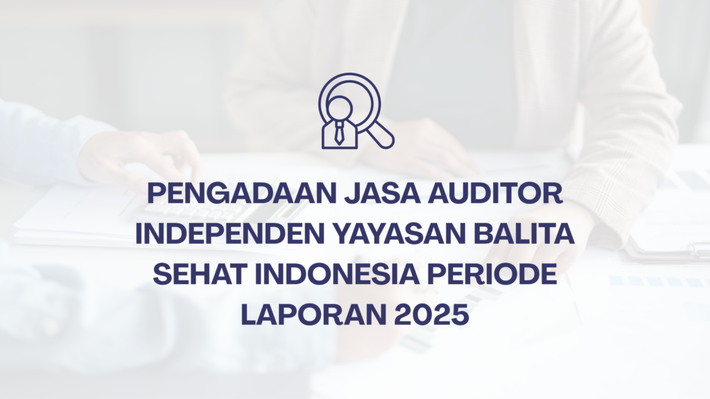 Pengadaan Jasa Auditor Independen Yayasan Balita Sehat Indonesia Periode Laporan 2025